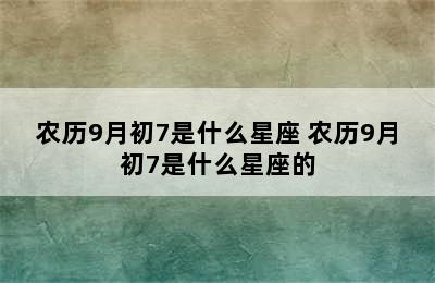 农历9月初7是什么星座 农历9月初7是什么星座的